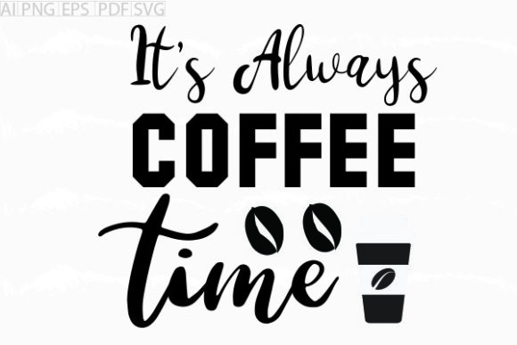 About It s Always Coffee Time Svg: Graphics & Crafts Review