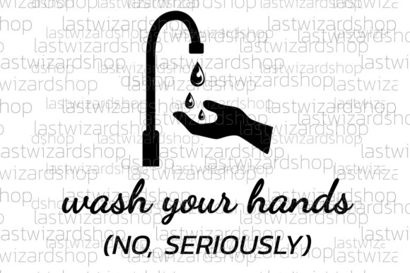 Wash Your Hands No Seriously Svg: Graphics for Crafts & Selling